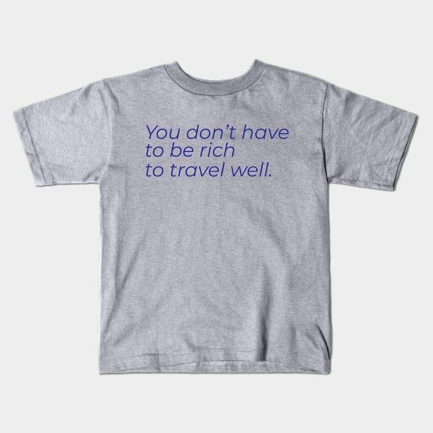 You don't have to be rich to travel well Kids T-Shirt by ADVENTURE INC